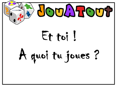 Et toi, à quoi tu joues ?